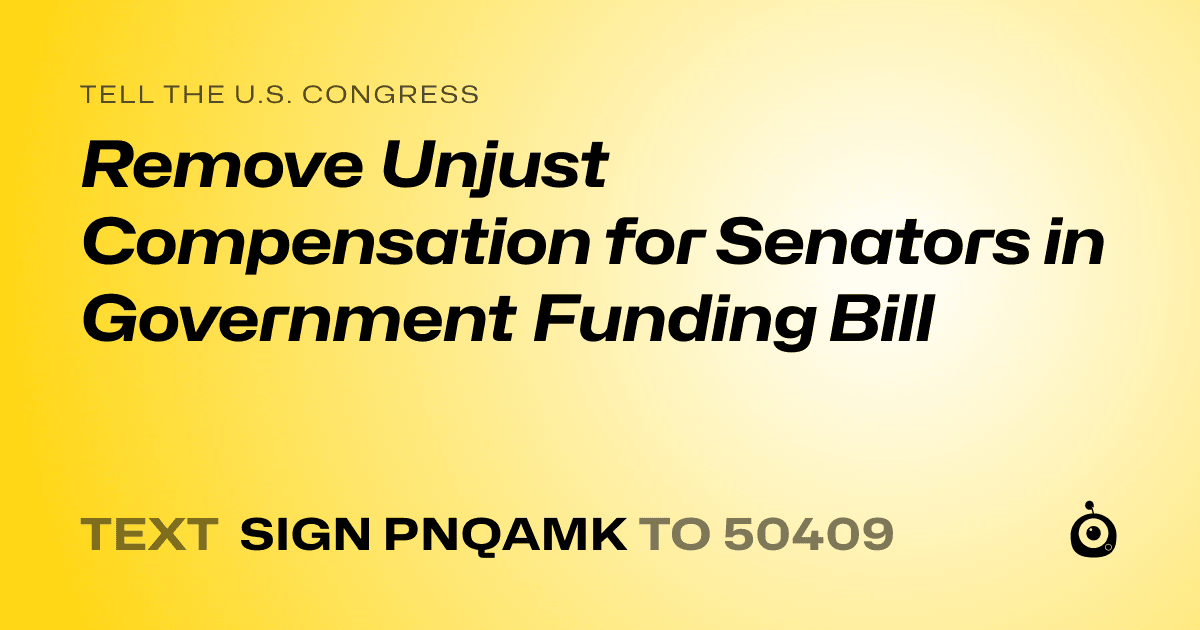 A shareable card that reads "tell the U.S. Congress: Remove Unjust Compensation for Senators in Government Funding Bill" followed by "text sign PNQAMK to 50409"