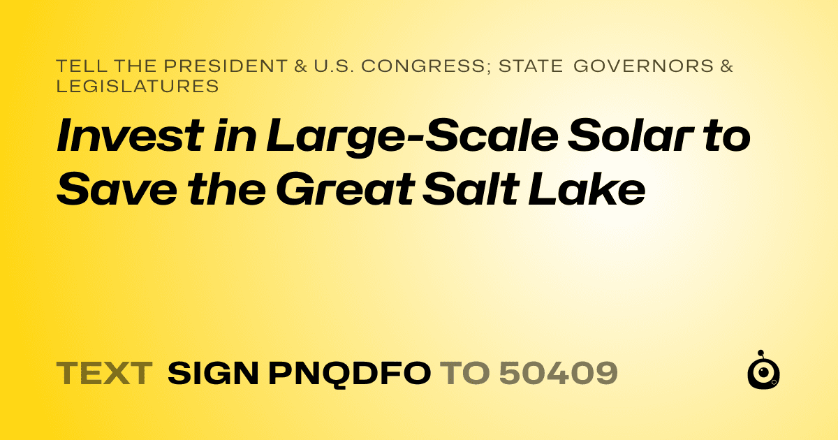 A shareable card that reads "tell the President & U.S. Congress; State Governors & Legislatures: Invest in Large-Scale Solar to Save the Great Salt Lake" followed by "text sign PNQDFO to 50409"