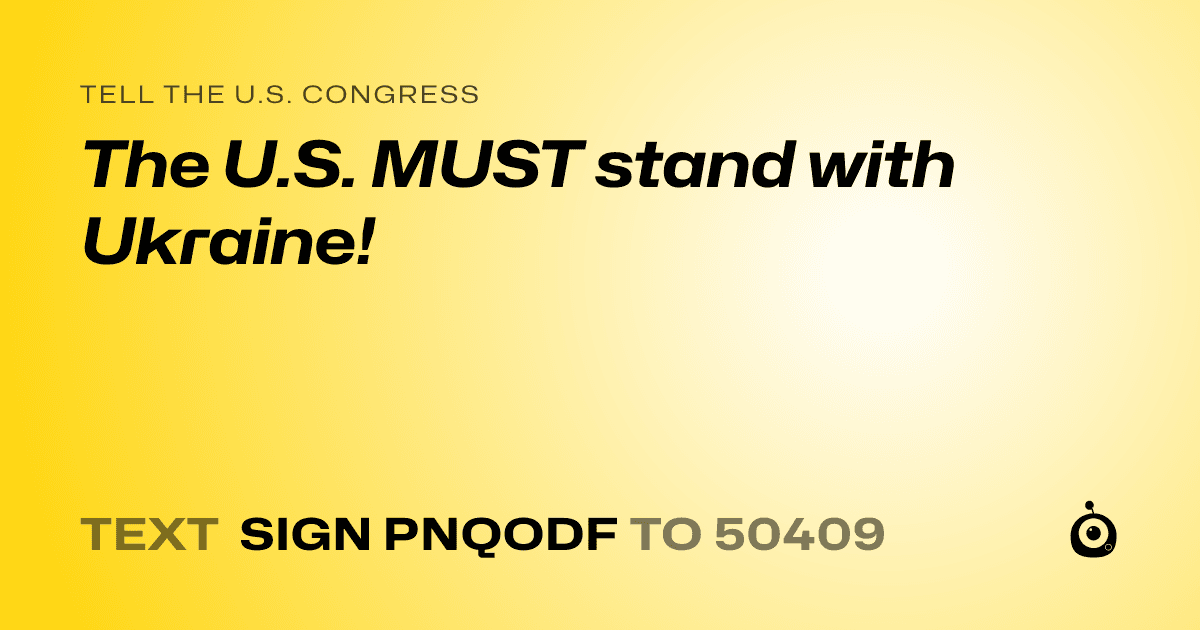 A shareable card that reads "tell the U.S. Congress: The U.S. MUST stand with Ukraine!" followed by "text sign PNQODF to 50409"