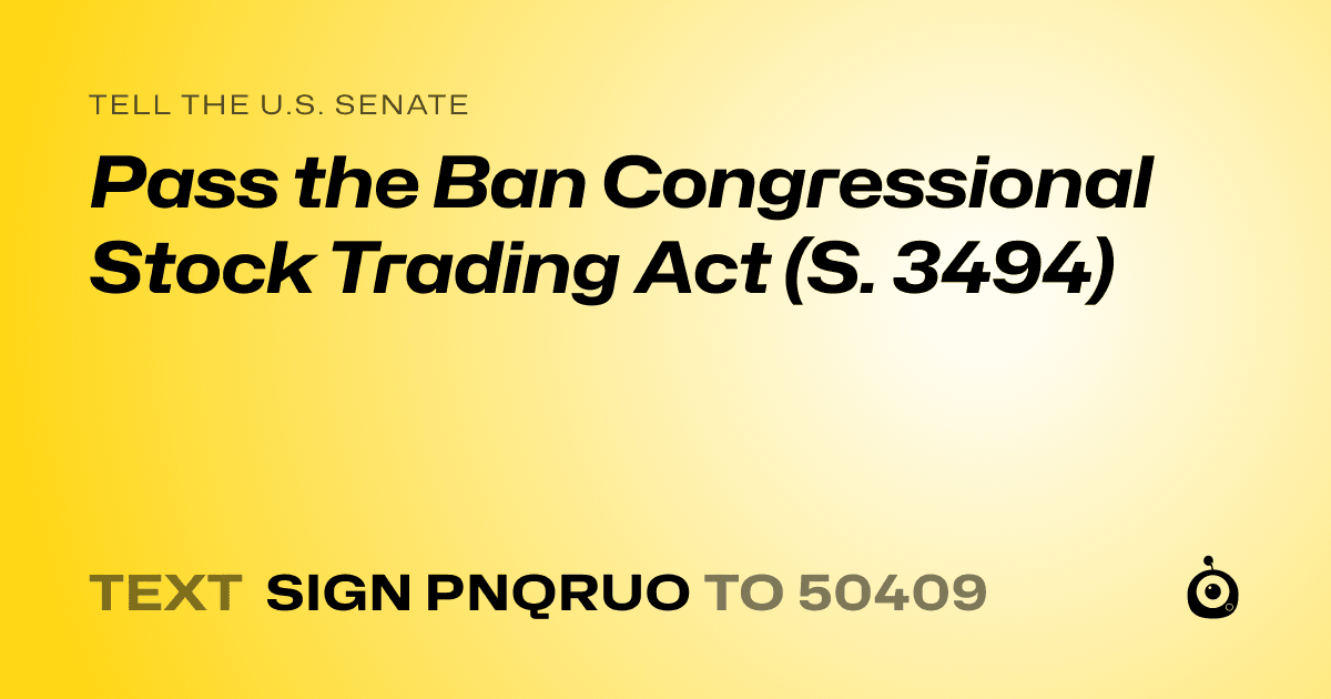 A shareable card that reads "tell the U.S. Senate: Pass the Ban Congressional Stock Trading Act (S. 3494)" followed by "text sign PNQRUO to 50409"