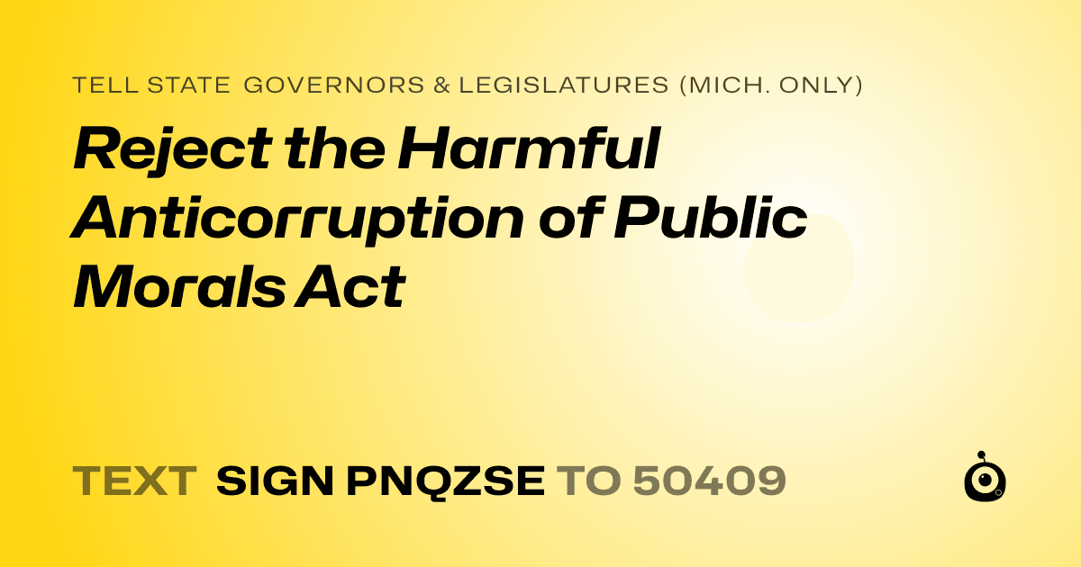 A shareable card that reads "tell State Governors & Legislatures (Mich. only): Reject the Harmful Anticorruption of Public Morals Act" followed by "text sign PNQZSE to 50409"