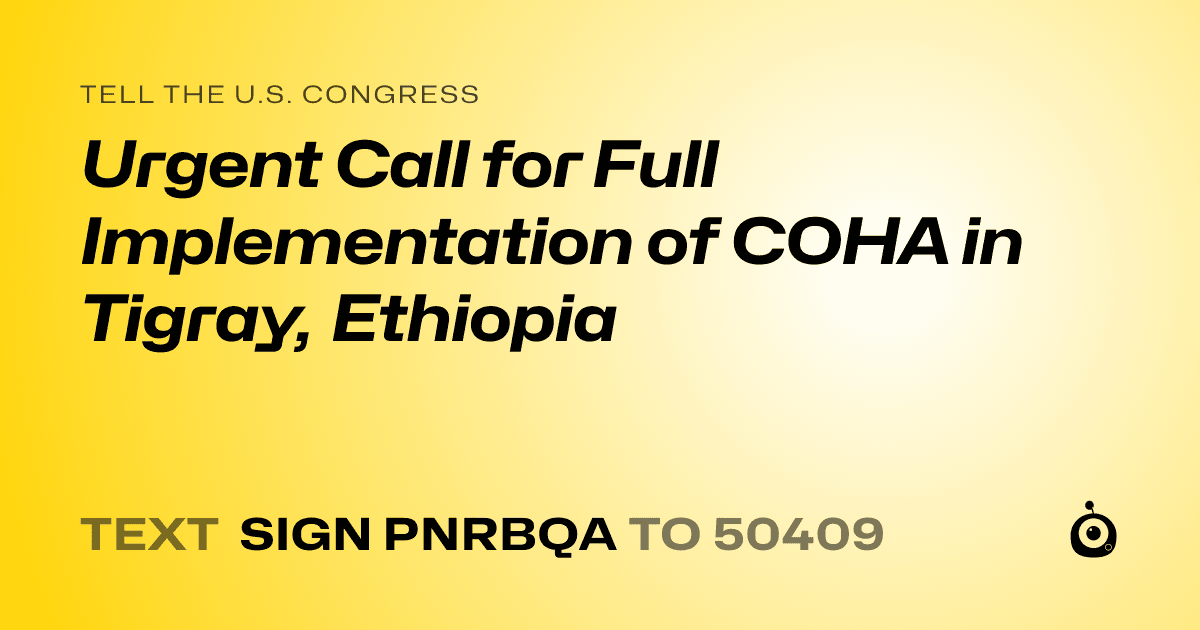 A shareable card that reads "tell the U.S. Congress: Urgent Call for Full Implementation of COHA in Tigray, Ethiopia" followed by "text sign PNRBQA to 50409"