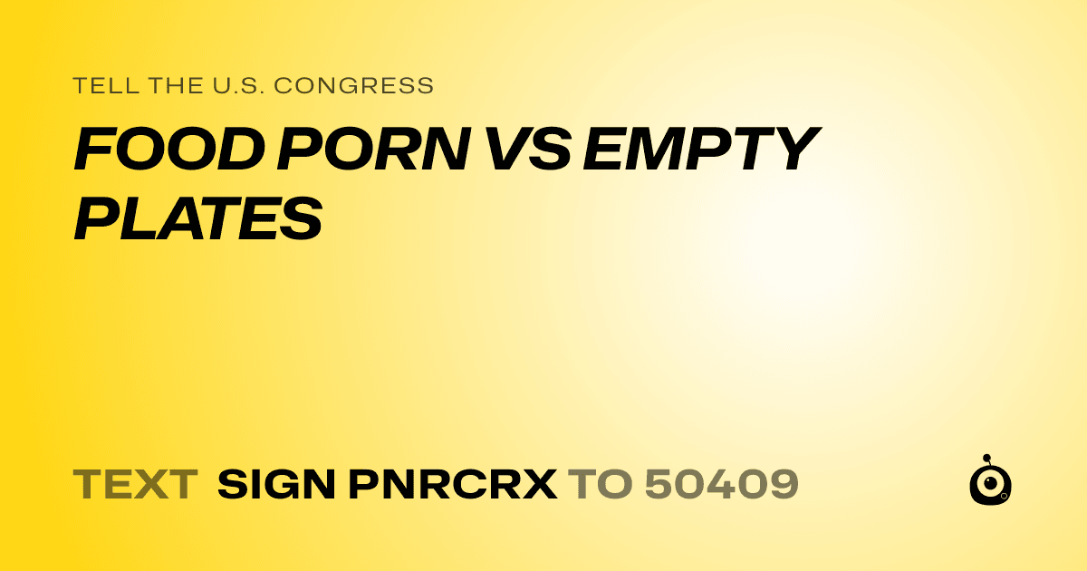 A shareable card that reads "tell the U.S. Congress: FOOD PORN VS EMPTY PLATES" followed by "text sign PNRCRX to 50409"