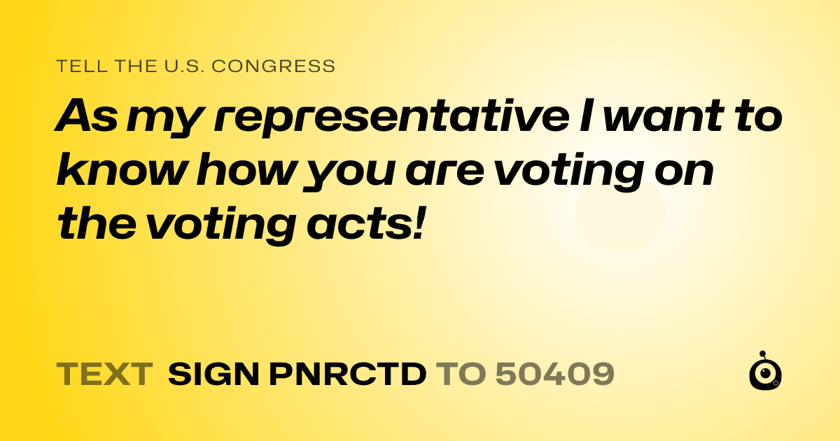 A shareable card that reads "tell the U.S. Congress: As my representative I want to know how you are voting on the voting acts!" followed by "text sign PNRCTD to 50409"