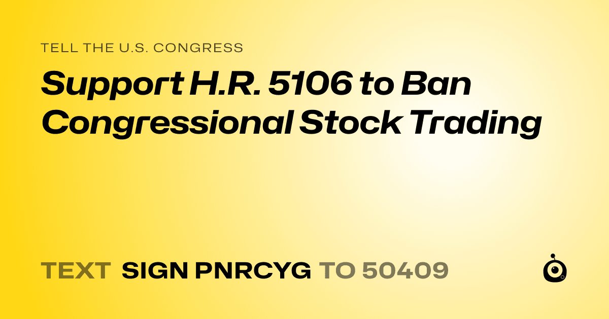 A shareable card that reads "tell the U.S. Congress: Support H.R. 5106 to Ban Congressional Stock Trading" followed by "text sign PNRCYG to 50409"