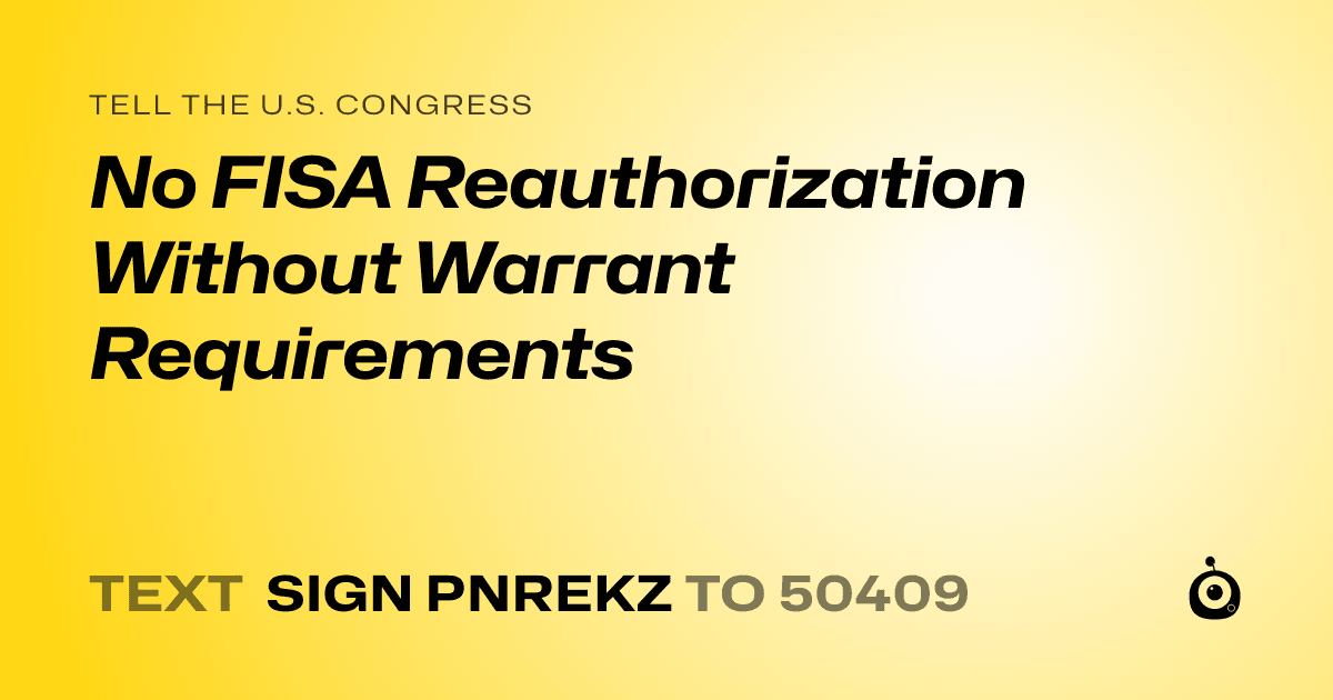 A shareable card that reads "tell the U.S. Congress: No FISA Reauthorization Without Warrant Requirements" followed by "text sign PNREKZ to 50409"