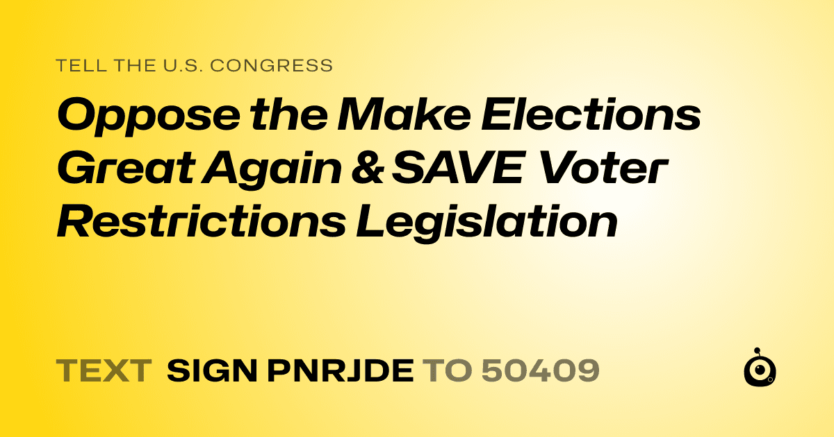 A shareable card that reads "tell the U.S. Congress: Oppose the Make Elections Great Again & SAVE Voter Restrictions Legislation" followed by "text sign PNRJDE to 50409"