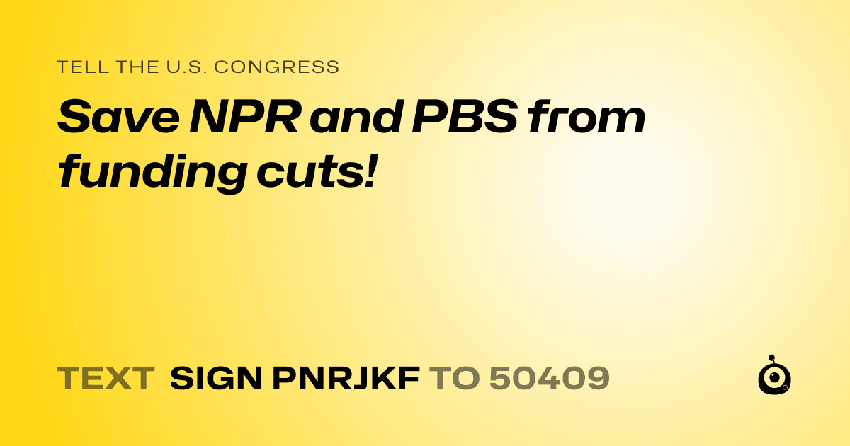A shareable card that reads "tell the U.S. Congress: Save NPR and PBS from funding cuts!" followed by "text sign PNRJKF to 50409"