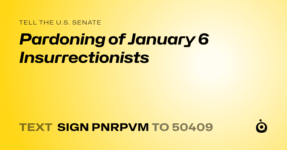 A shareable card that reads "tell the U.S. Senate: Pardoning of January 6 Insurrectionists" followed by "text sign PNRPVM to 50409"