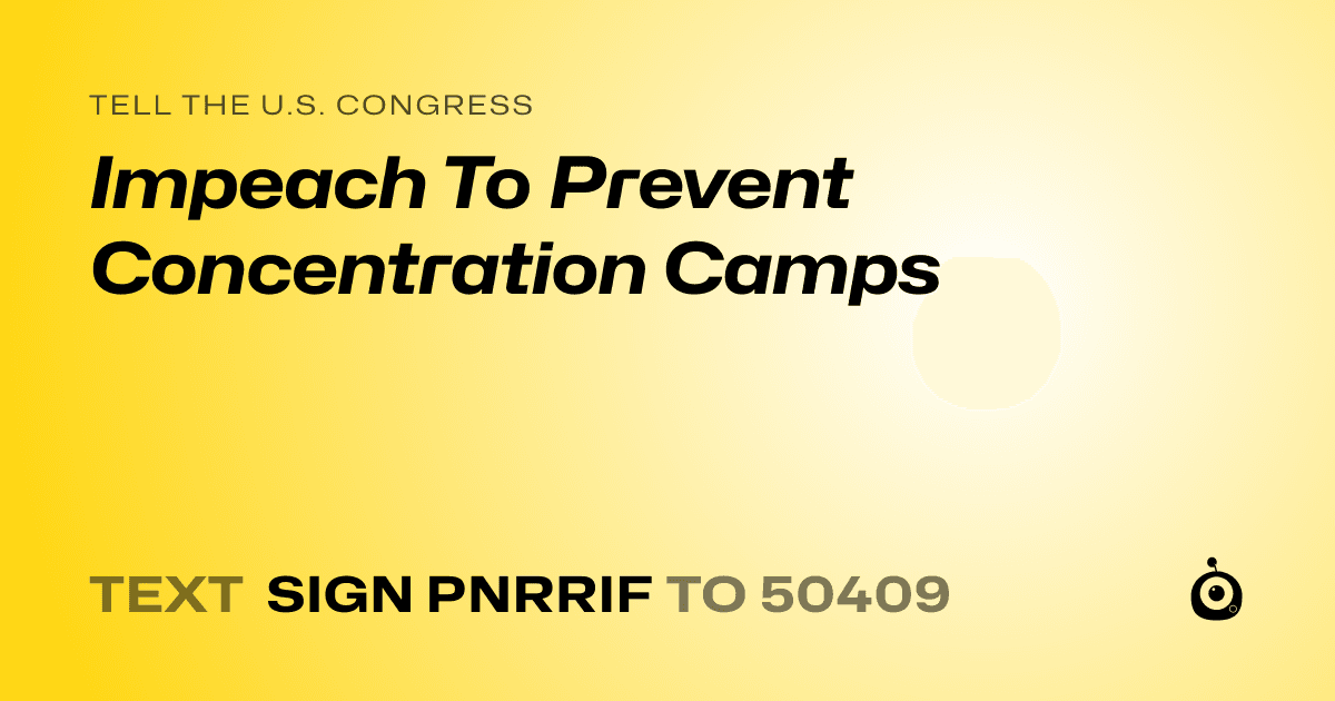A shareable card that reads "tell the U.S. Congress: Impeach To Prevent Concentration Camps" followed by "text sign PNRRIF to 50409"
