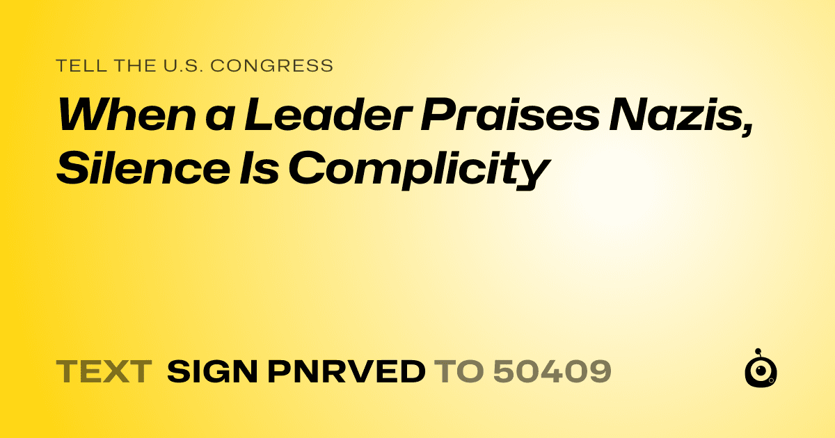 A shareable card that reads "tell the U.S. Congress: When a Leader Praises Nazis, Silence Is Complicity" followed by "text sign PNRVED to 50409"