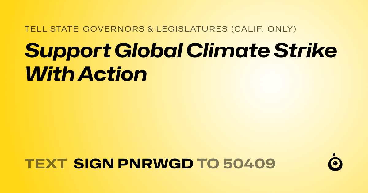 A shareable card that reads "tell State Governors & Legislatures (Calif. only): Support Global Climate Strike With Action" followed by "text sign PNRWGD to 50409"