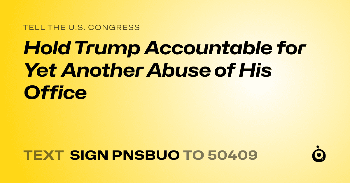 A shareable card that reads "tell the U.S. Congress: Hold Trump Accountable for Yet Another Abuse of His Office" followed by "text sign PNSBUO to 50409"