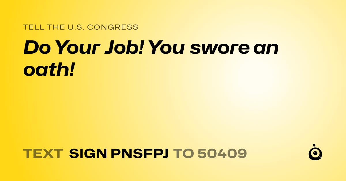 A shareable card that reads "tell the U.S. Congress: Do Your Job! You swore an oath!" followed by "text sign PNSFPJ to 50409"