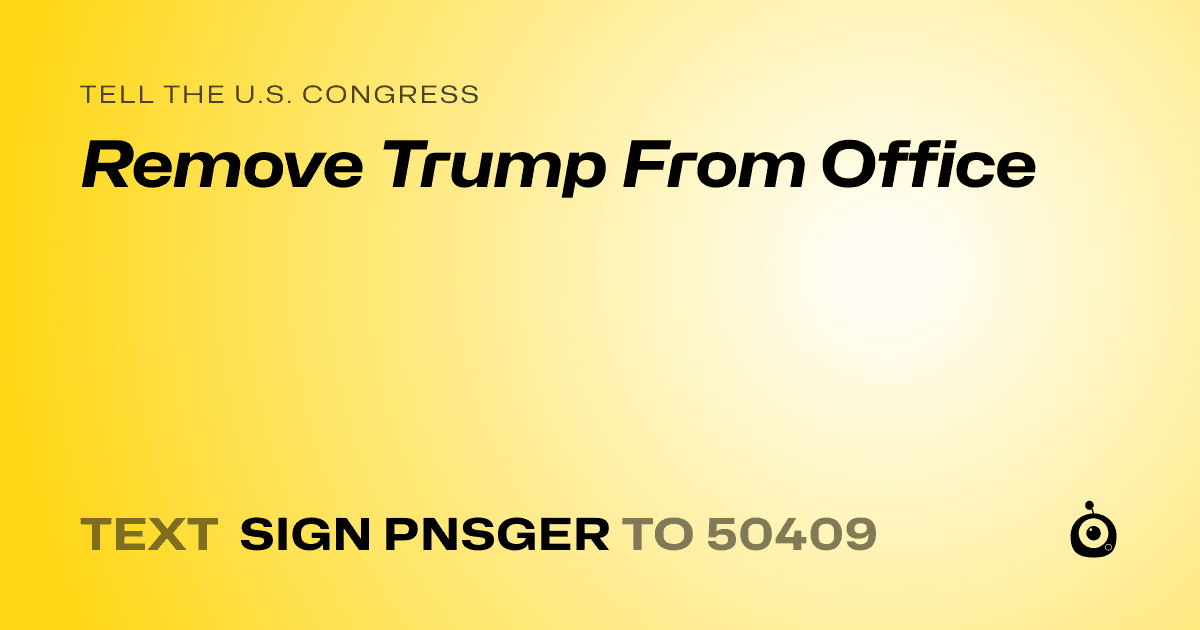 A shareable card that reads "tell the U.S. Congress: Remove Trump From Office" followed by "text sign PNSGER to 50409"