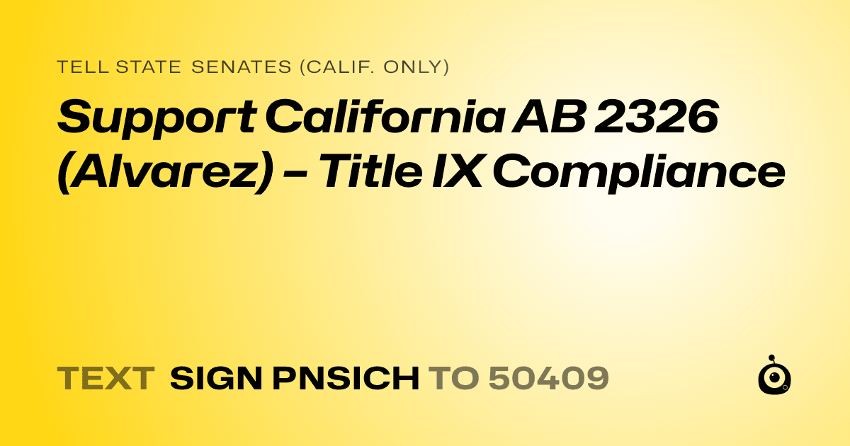 A shareable card that reads "tell State Senates (Calif. only): Support California AB 2326 (Alvarez) – Title IX Compliance" followed by "text sign PNSICH to 50409"