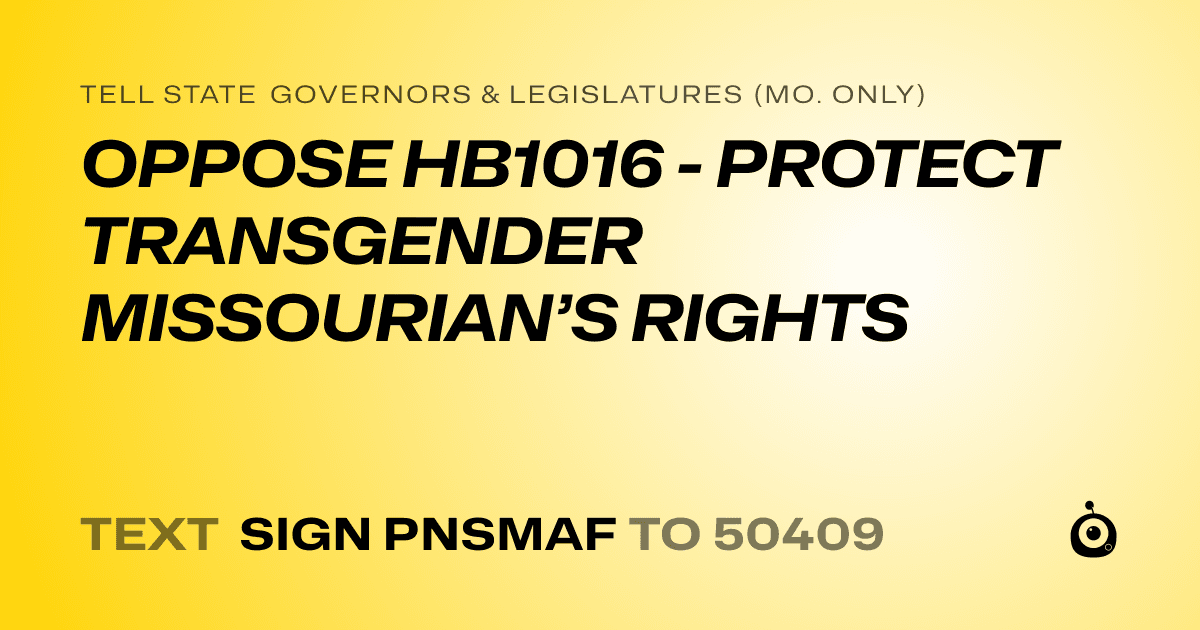 A shareable card that reads "tell State Governors & Legislatures (Mo. only): OPPOSE HB1016 - PROTECT TRANSGENDER MISSOURIAN’S RIGHTS" followed by "text sign PNSMAF to 50409"