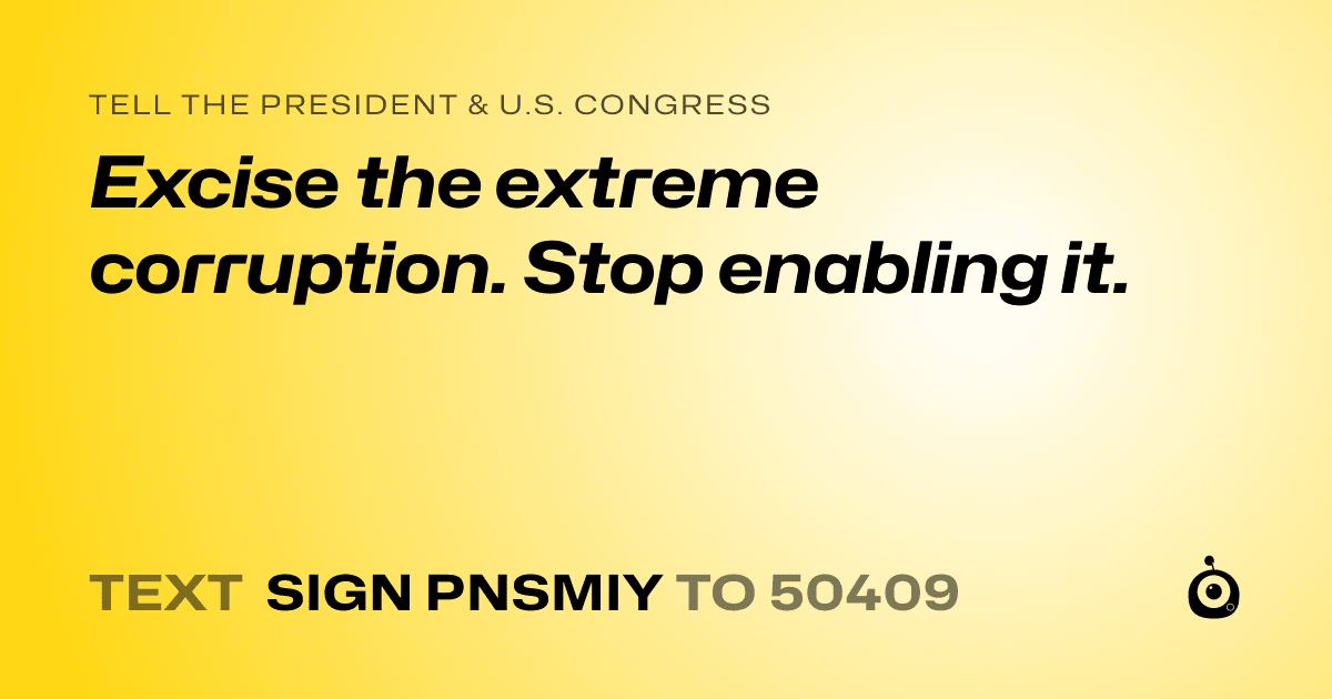 A shareable card that reads "tell the President & U.S. Congress: Excise the extreme corruption. Stop enabling it." followed by "text sign PNSMIY to 50409"