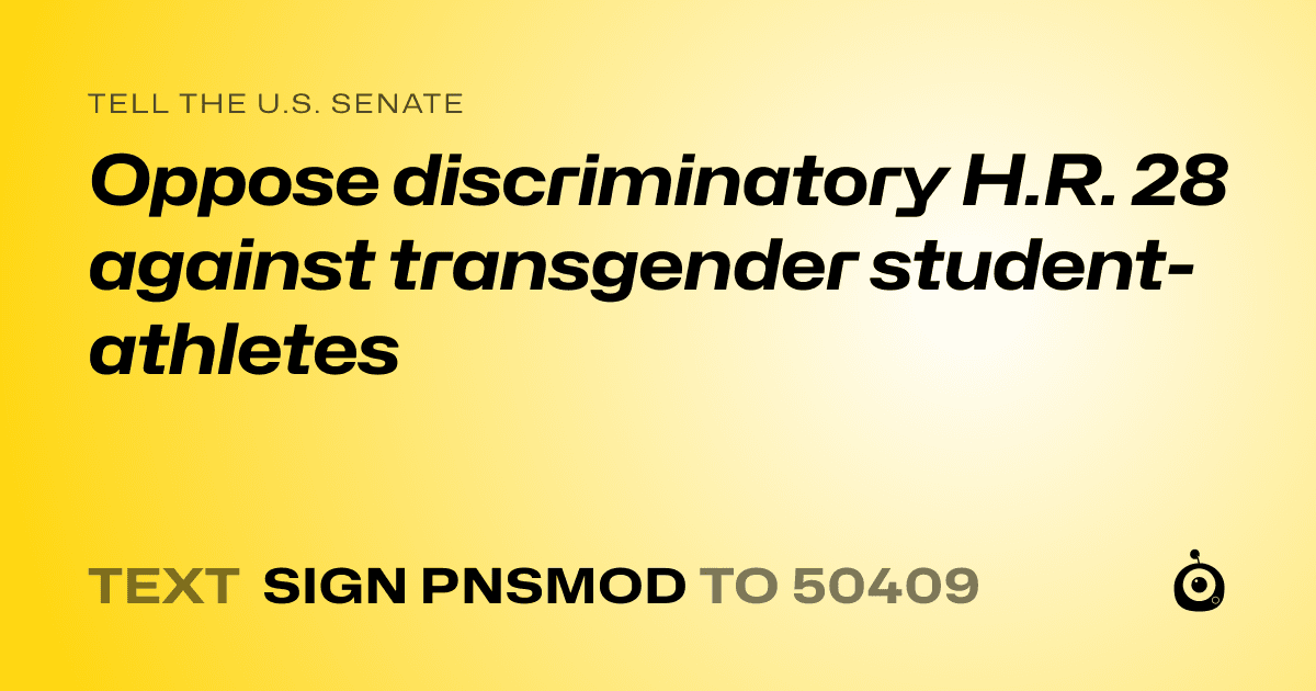 A shareable card that reads "tell the U.S. Senate: Oppose discriminatory H.R. 28 against transgender student-athletes" followed by "text sign PNSMOD to 50409"