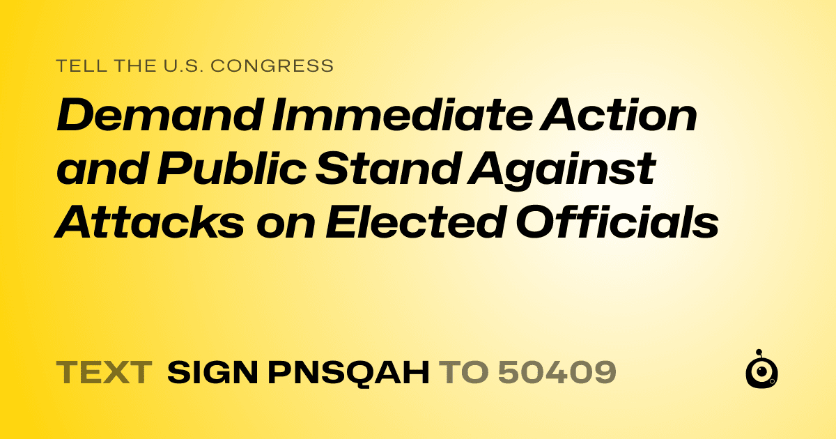 A shareable card that reads "tell the U.S. Congress: Demand Immediate Action and Public Stand Against Attacks on Elected Officials" followed by "text sign PNSQAH to 50409"