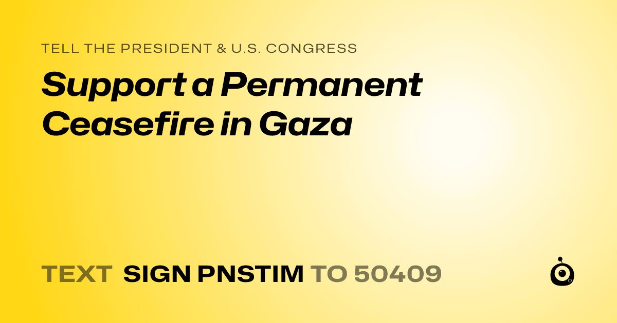 A shareable card that reads "tell the President & U.S. Congress: Support a Permanent Ceasefire in Gaza" followed by "text sign PNSTIM to 50409"