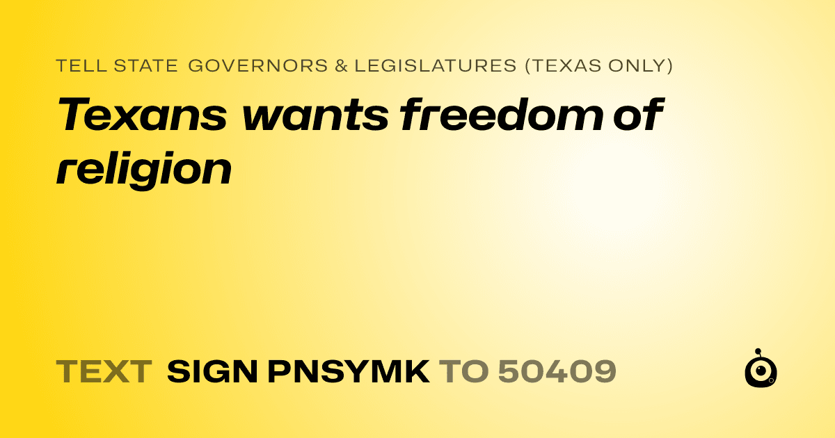 A shareable card that reads "tell State Governors & Legislatures (Texas only): Texans wants freedom of religion" followed by "text sign PNSYMK to 50409"