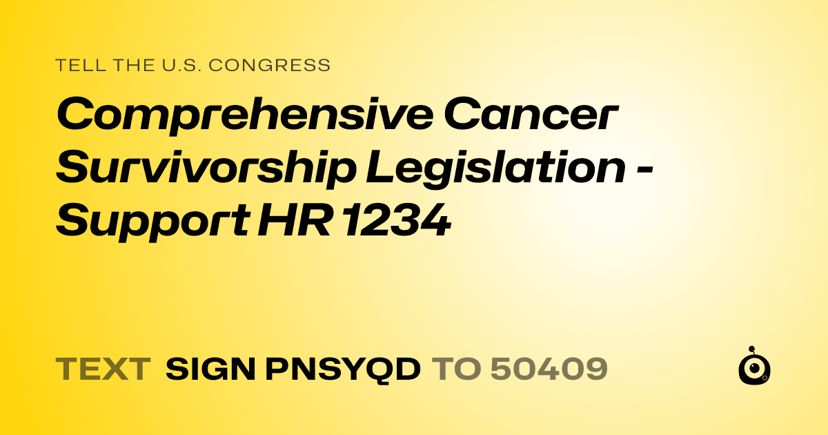 A shareable card that reads "tell the U.S. Congress: Comprehensive Cancer Survivorship Legislation - Support HR 1234" followed by "text sign PNSYQD to 50409"
