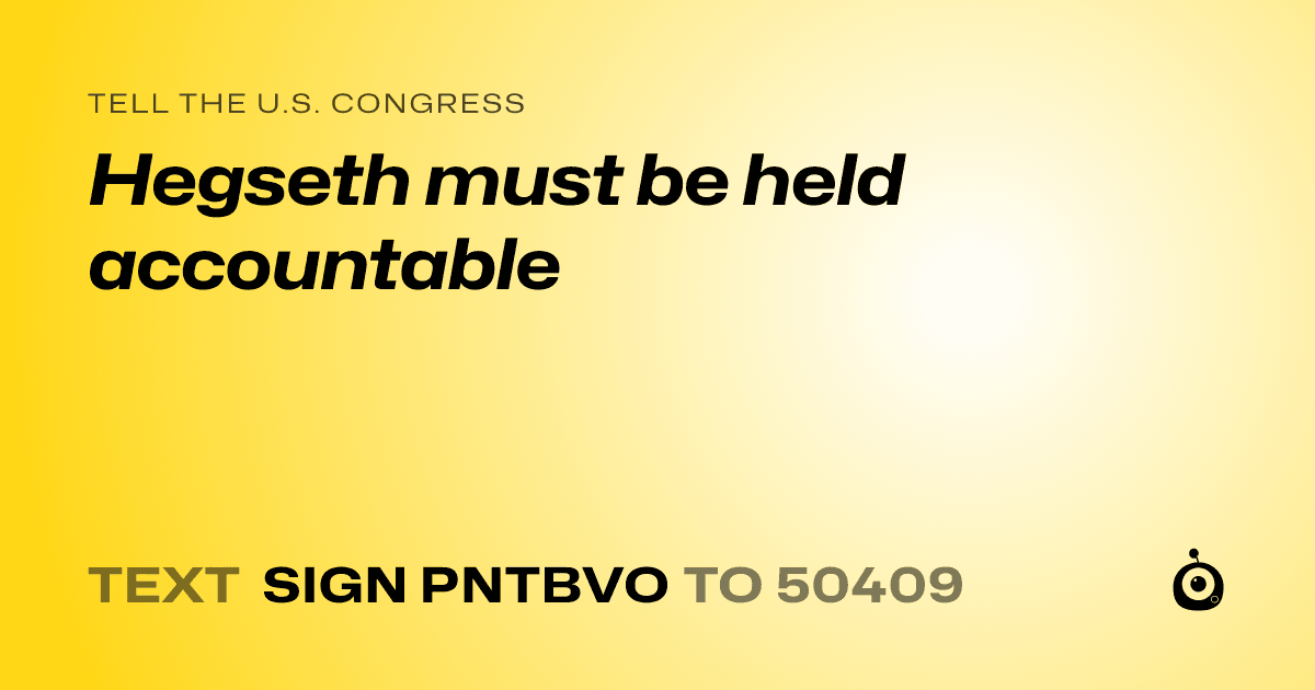 A shareable card that reads "tell the U.S. Congress: Hegseth must be held accountable" followed by "text sign PNTBVO to 50409"