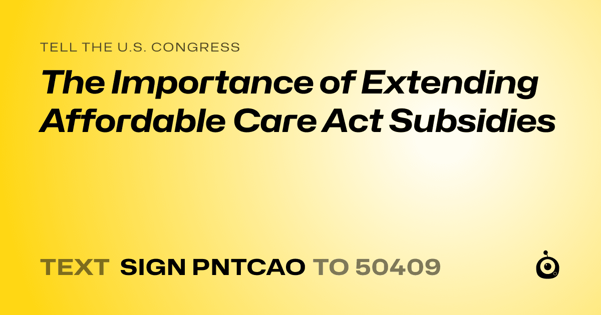 A shareable card that reads "tell the U.S. Congress: The Importance of Extending Affordable Care Act Subsidies" followed by "text sign PNTCAO to 50409"