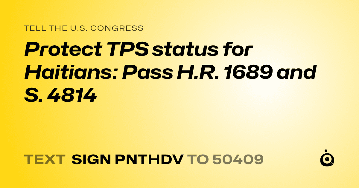 A shareable card that reads "tell the U.S. Congress: Protect TPS status for Haitians:  Pass H.R. 1689 and S. 4814" followed by "text sign PNTHDV to 50409"