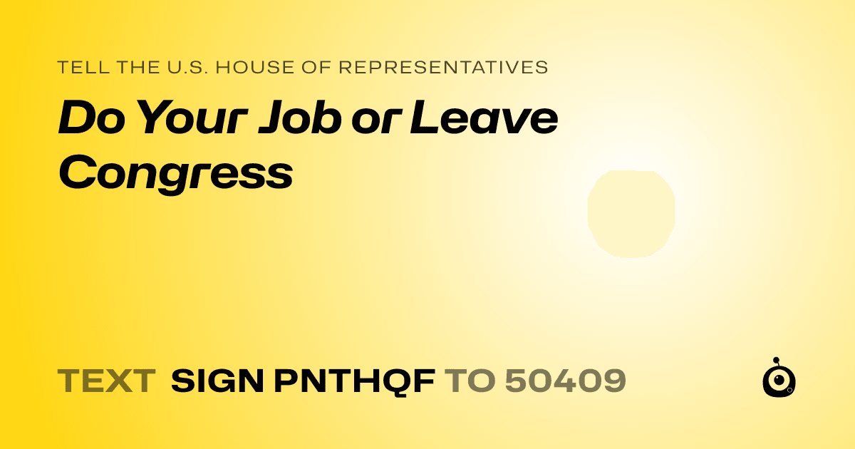 A shareable card that reads "tell the U.S. House of Representatives: Do Your Job or Leave Congress" followed by "text sign PNTHQF to 50409"