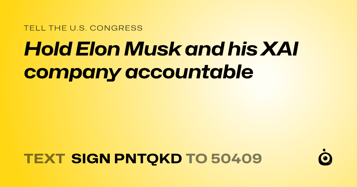 A shareable card that reads "tell the U.S. Congress: Hold Elon Musk and his XAI company accountable" followed by "text sign PNTQKD to 50409"