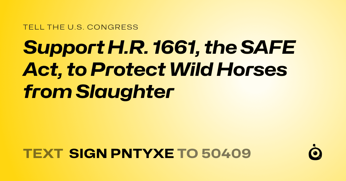 A shareable card that reads "tell the U.S. Congress: Support H.R. 1661, the SAFE Act, to Protect Wild Horses from Slaughter" followed by "text sign PNTYXE to 50409"