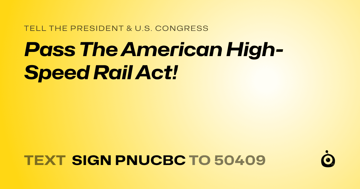 A shareable card that reads "tell the President & U.S. Congress: Pass The American High-Speed Rail Act!" followed by "text sign PNUCBC to 50409"