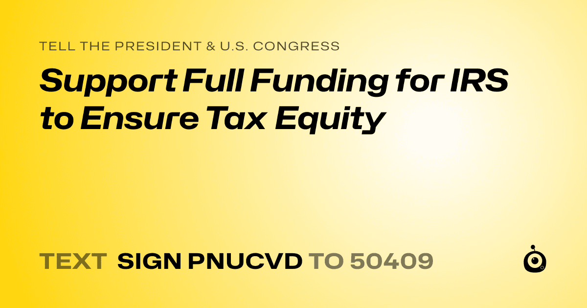 A shareable card that reads "tell the President & U.S. Congress: Support Full Funding for IRS to Ensure Tax Equity" followed by "text sign PNUCVD to 50409"