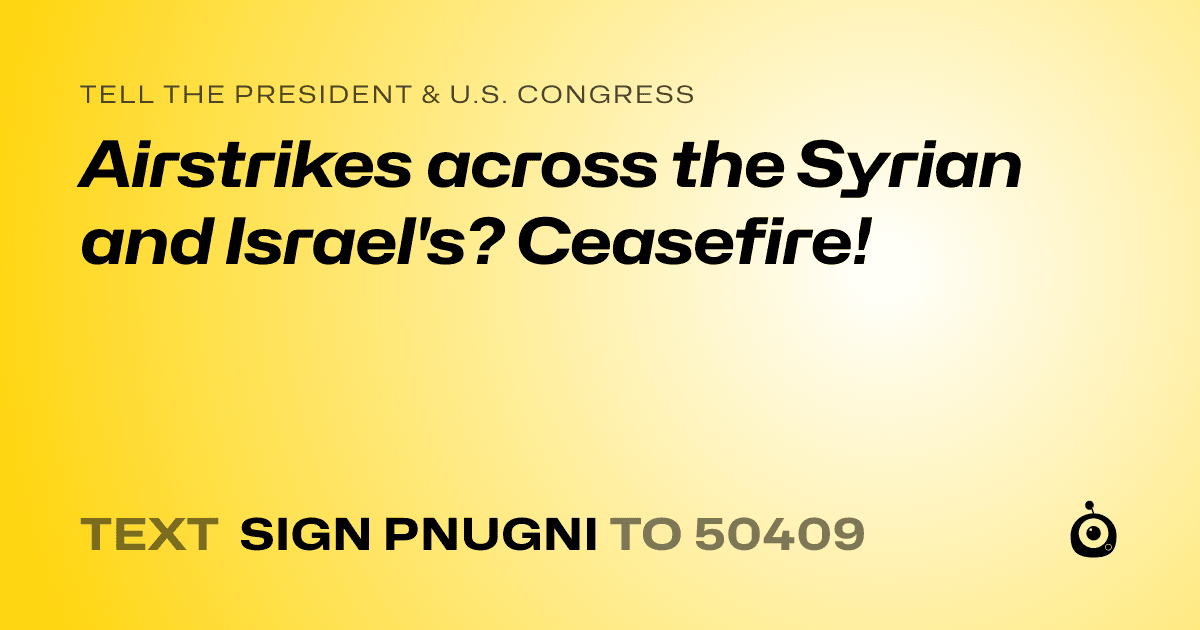 A shareable card that reads "tell the President & U.S. Congress: Airstrikes across the Syrian and Israel's? Ceasefire!" followed by "text sign PNUGNI to 50409"