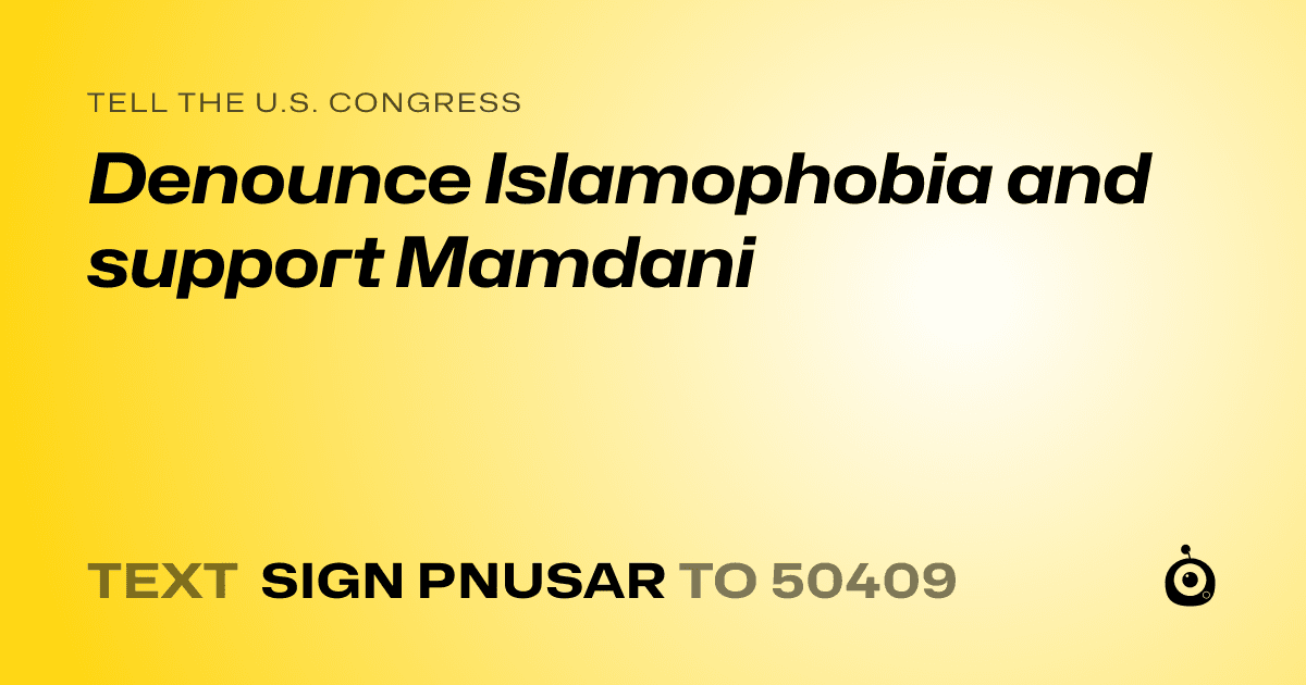 A shareable card that reads "tell the U.S. Congress: Denounce Islamophobia and support Mamdani" followed by "text sign PNUSAR to 50409"