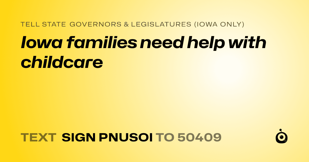 A shareable card that reads "tell State Governors & Legislatures (Iowa only): Iowa families need help with childcare" followed by "text sign PNUSOI to 50409"