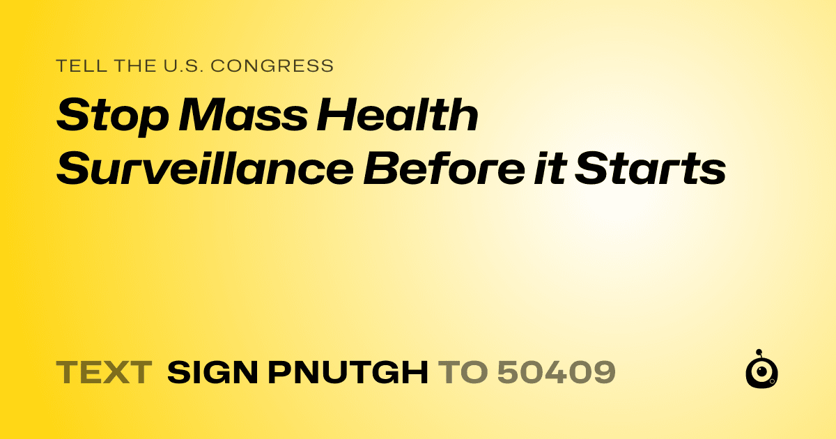 A shareable card that reads "tell the U.S. Congress: Stop Mass Health Surveillance Before it Starts" followed by "text sign PNUTGH to 50409"