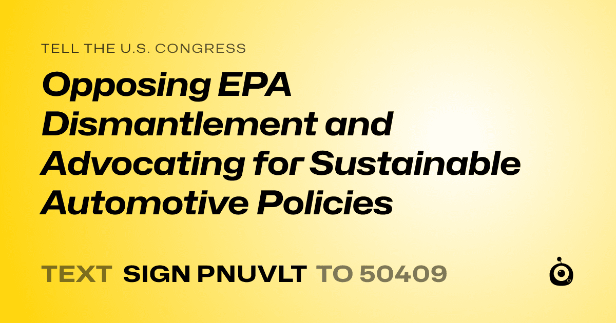 A shareable card that reads "tell the U.S. Congress: Opposing EPA Dismantlement and Advocating for Sustainable Automotive Policies" followed by "text sign PNUVLT to 50409"