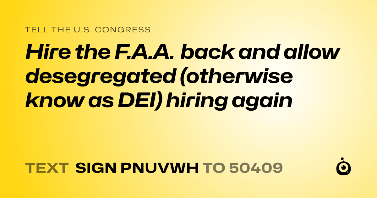 A shareable card that reads "tell the U.S. Congress: Hire the F.A.A. back and allow desegregated (otherwise know as DEI) hiring again" followed by "text sign PNUVWH to 50409"