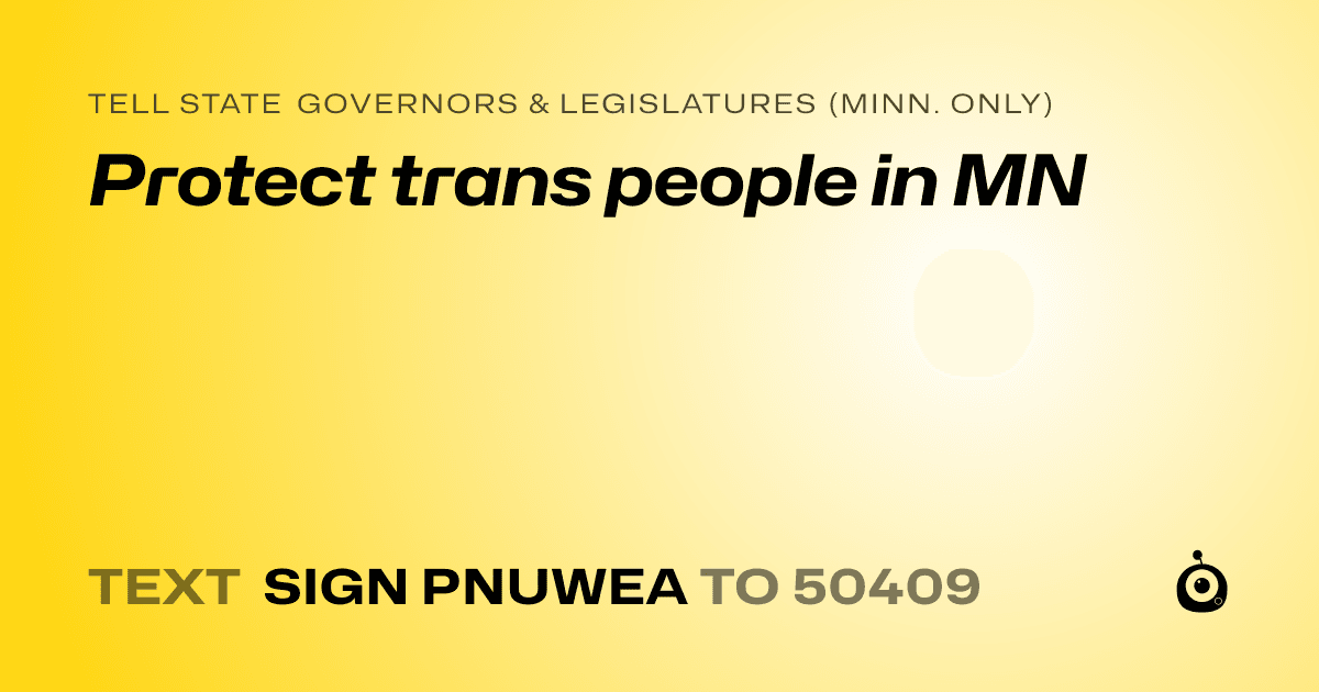 A shareable card that reads "tell State Governors & Legislatures (Minn. only): Protect trans people in MN" followed by "text sign PNUWEA to 50409"