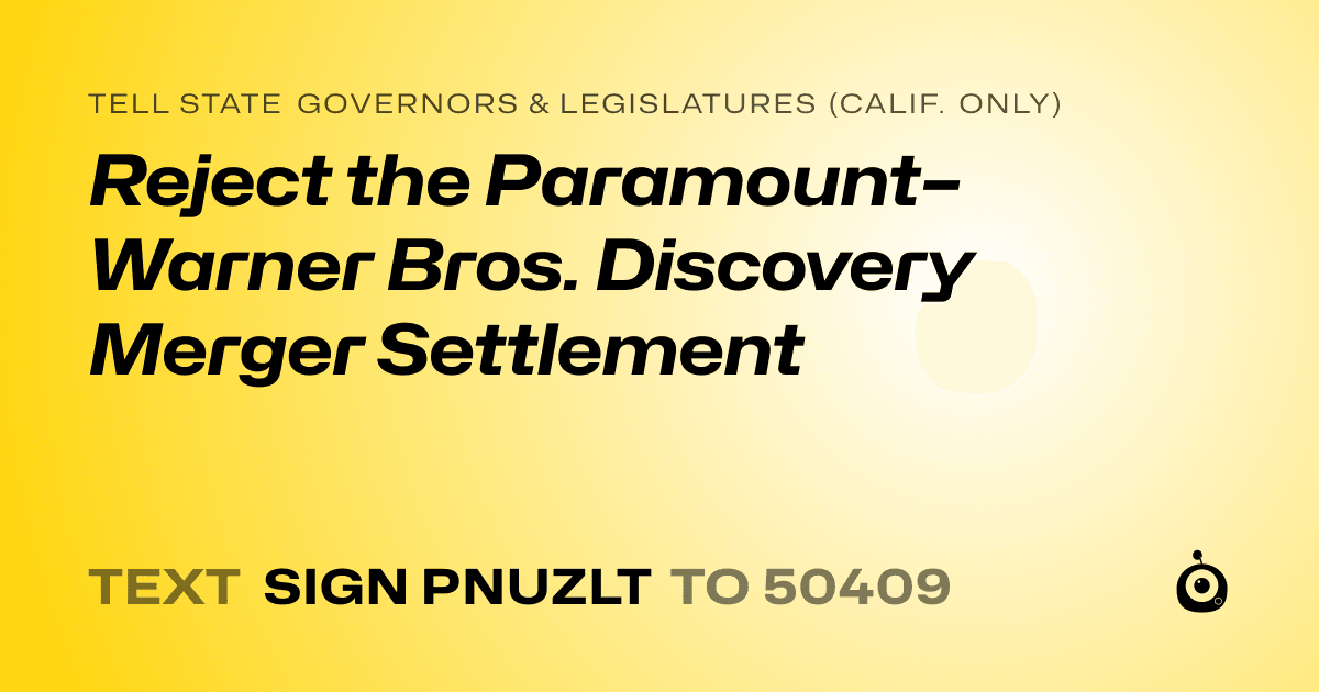 A shareable card that reads "tell State Governors & Legislatures (Calif. only): Reject the Paramount–Warner Bros. Discovery Merger Settlement" followed by "text sign PNUZLT to 50409"