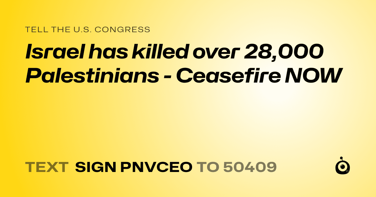 A shareable card that reads "tell the U.S. Congress: Israel has killed over 28,000 Palestinians - Ceasefire NOW" followed by "text sign PNVCEO to 50409"