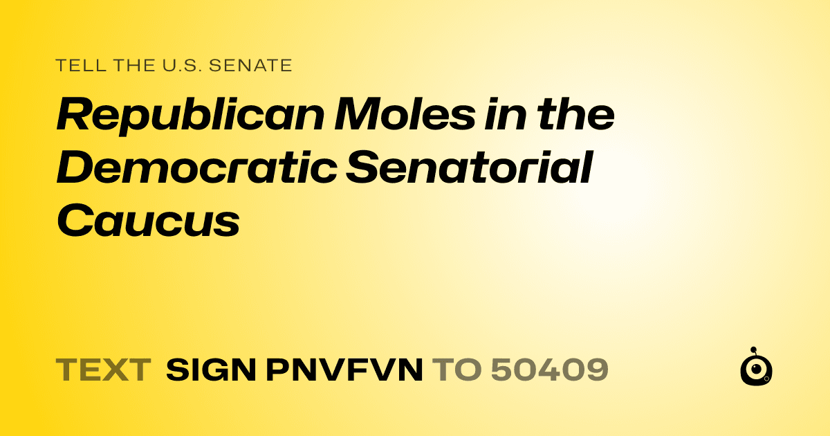 A shareable card that reads "tell the U.S. Senate: Republican Moles in the Democratic Senatorial Caucus" followed by "text sign PNVFVN to 50409"