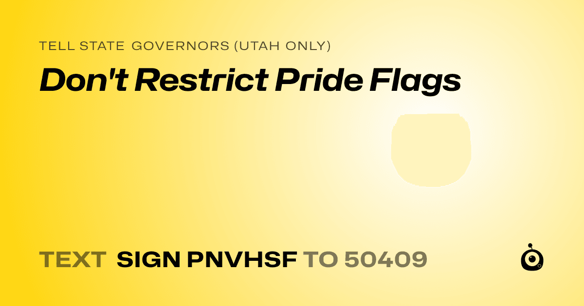A shareable card that reads "tell State Governors (Utah only): Don't Restrict Pride Flags" followed by "text sign PNVHSF to 50409"