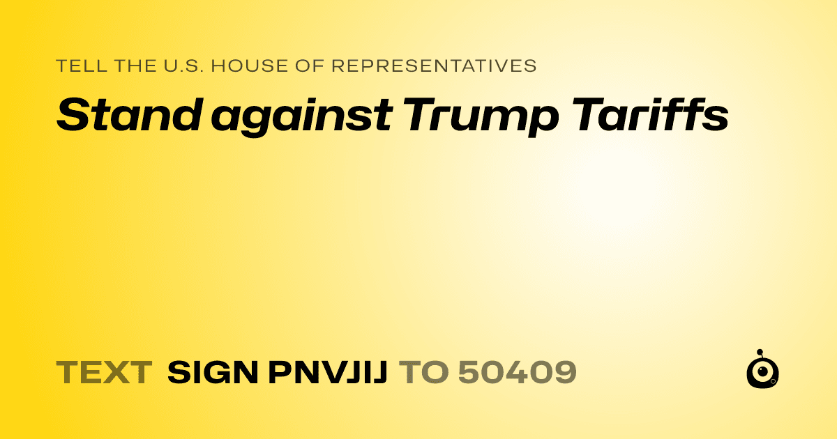 A shareable card that reads "tell the U.S. House of Representatives: Stand against Trump Tariffs" followed by "text sign PNVJIJ to 50409"