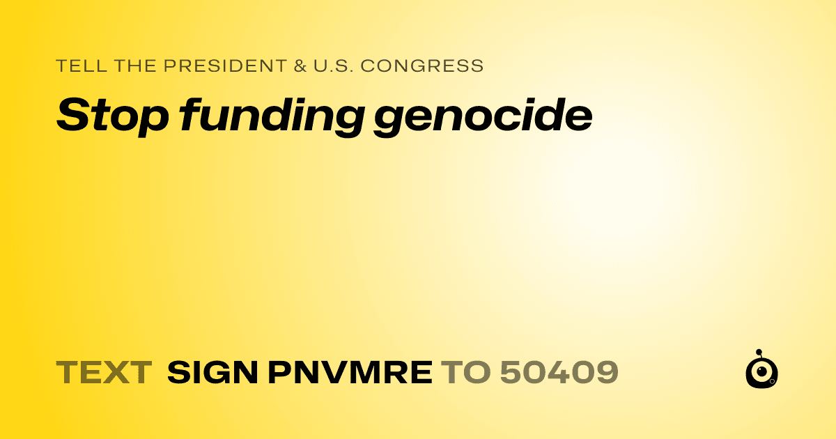 A shareable card that reads "tell the President & U.S. Congress: Stop funding genocide" followed by "text sign PNVMRE to 50409"