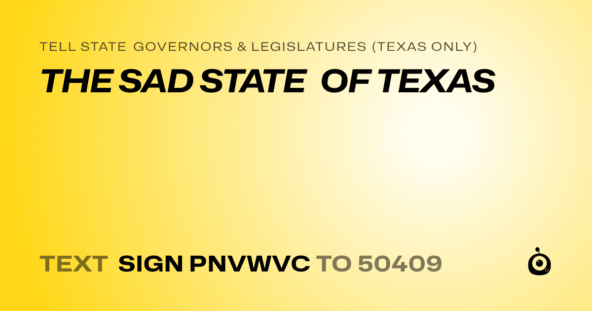 A shareable card that reads "tell State Governors & Legislatures (Texas only): THE SAD STATE OF TEXAS" followed by "text sign PNVWVC to 50409"