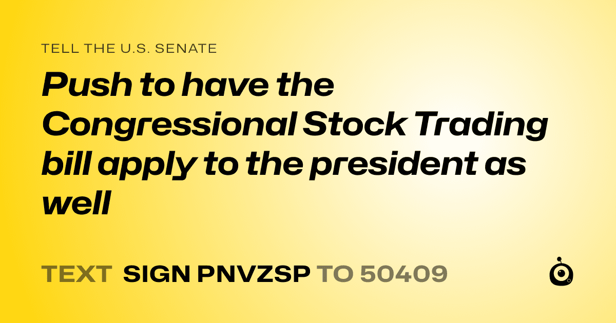 A shareable card that reads "tell the U.S. Senate: Push to have the Congressional Stock Trading bill apply to the president as well" followed by "text sign PNVZSP to 50409"